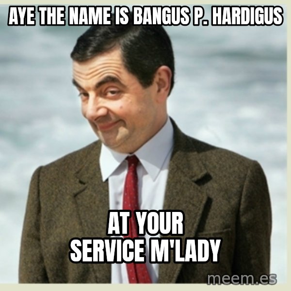 MR bean meme: Aye The name is Bangus P. Hardigus / At your service M'lady