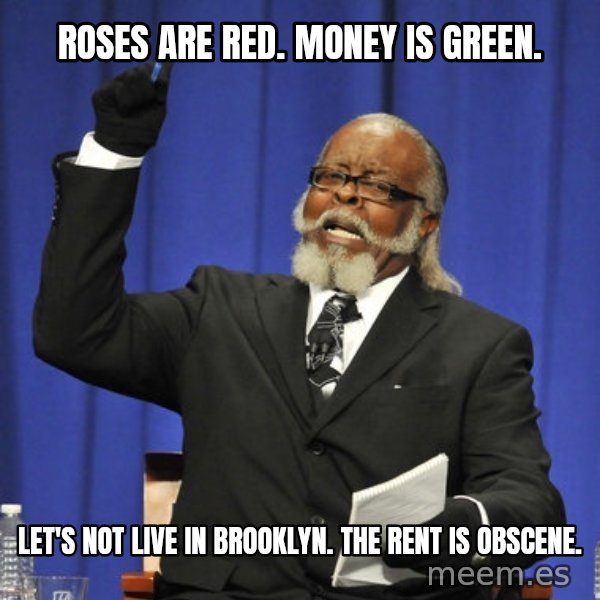 Rent Is Too Damn High meme: roses are red. money is green. / let's not live in brooklyn. the rent is obscene.
