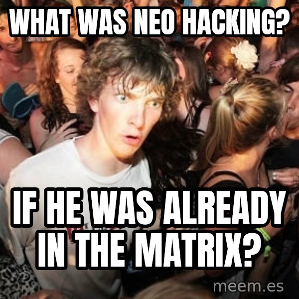 Sudden Realization Ralph meme: what was neo hacking? / if he was already in the matrix?