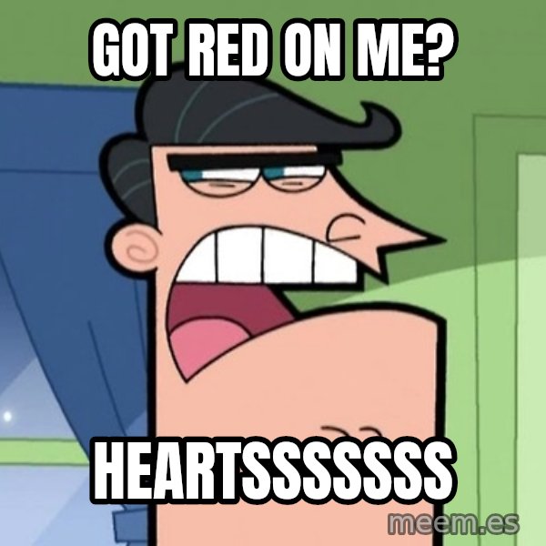 Dinkleberg meme: Got red on me? / HEARTSSSSSSS