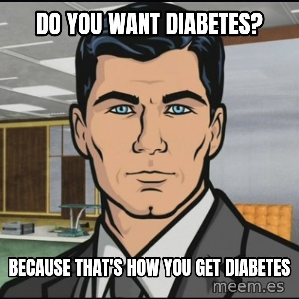 Archer meme: do you want diabetes? / because that's how you get diabetes