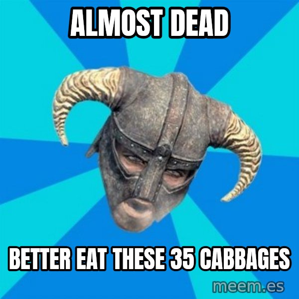 skyrim stan meme: Almost dead / better eat these 35 cabbages
