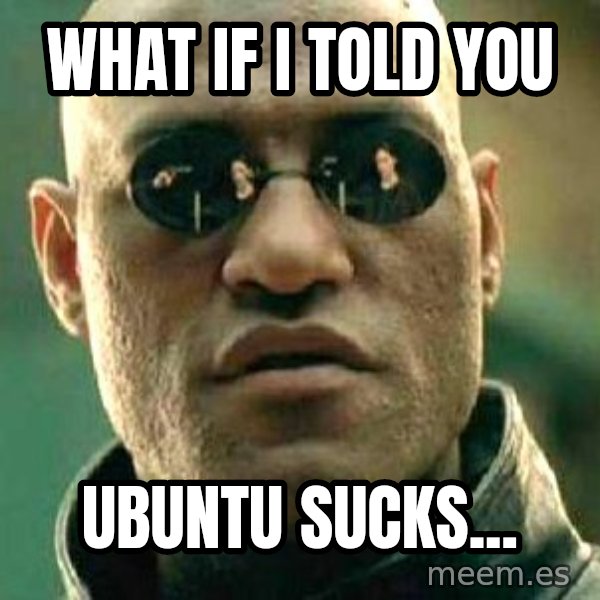 What if I told you / Matrix Morpheus meme: What if i told you / ubuntu sucks...
