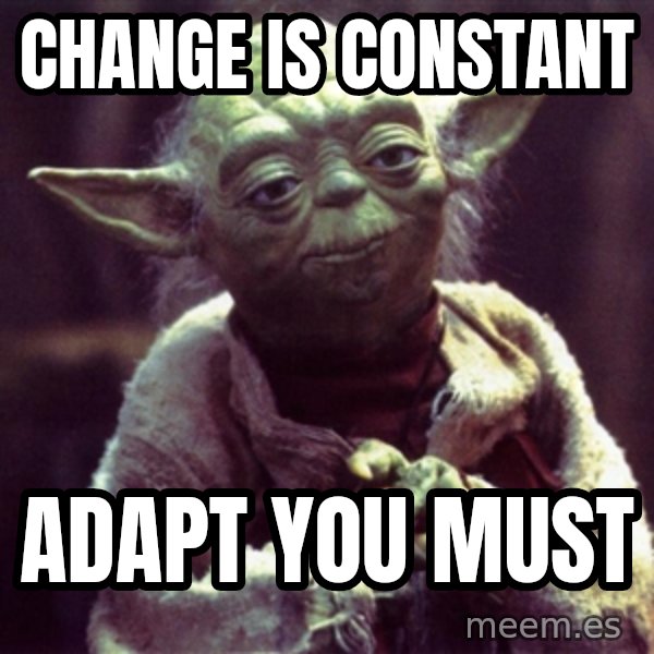 Yoda meme: change is constant / adapt you must