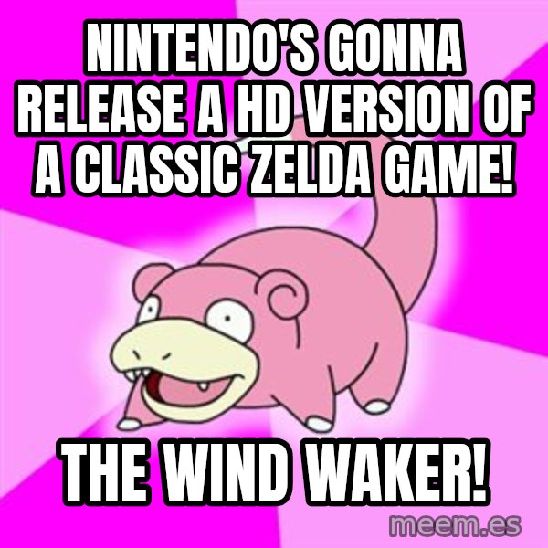 Slowpoke meme: nintendo's gonna release a hd version of a classic zelda game! / the wind waker!