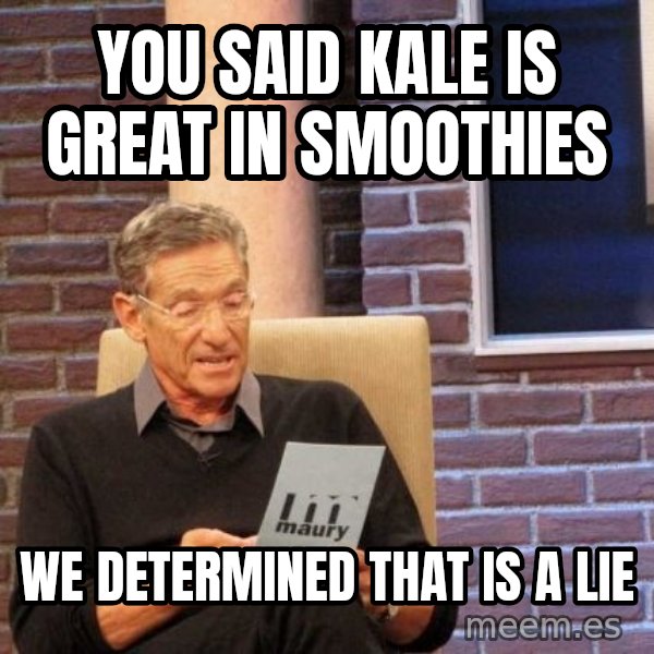 Maury Lie Detector meme: You said kale is great in smoothies / We determined that is a lie