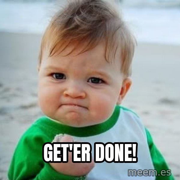 fist pump baby meme: GET'ER DONE!