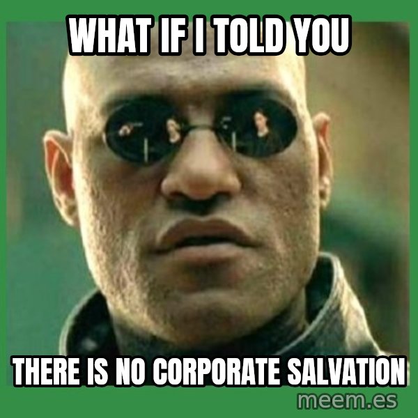 Matrix Morpheus meme: What if I told you / there is no corporate salvation