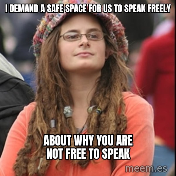 College Liberal meme: I demand a safe space for us to speak freely / about why you are not free to speak