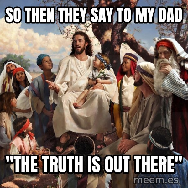 storytime jesus meme: SO THEN THEY SAY TO MY DAD / "THE TRUTH IS OUT THERE"