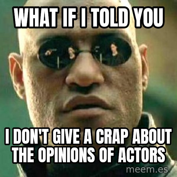 What if I told you / Matrix Morpheus meme: What if I told you / I don't give a crap about the opinions of actors