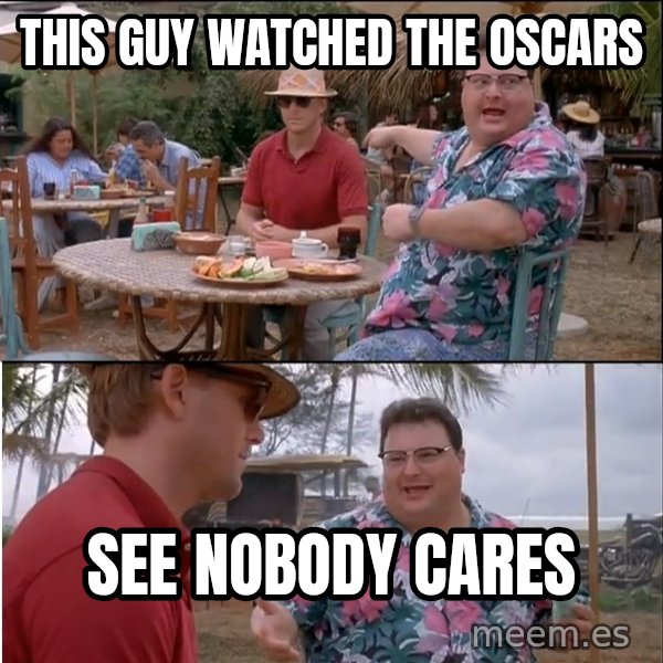 See? Nobody Cares meme: this guy watched the oscars / See Nobody cares