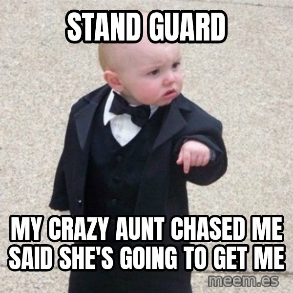 Mafia Baby meme: stand guard / my crazy aunt chased me said she's going to get me