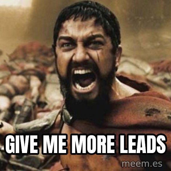 300 meme: GIVE ME more leads