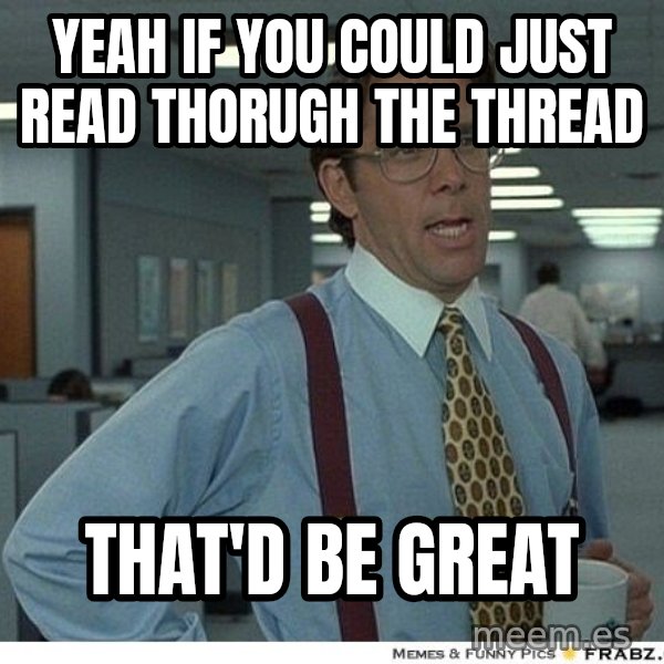 Yeah If You Could Just meme: Yeah If You Could Just Read thorugh the thread / That'd be great