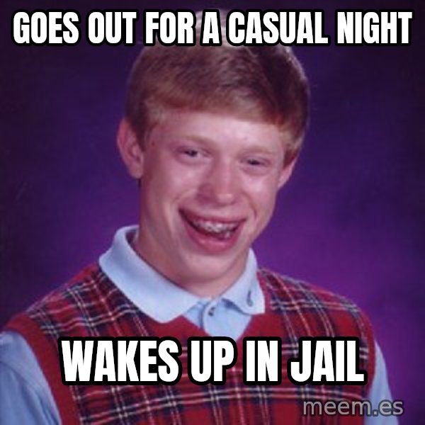 Bad Luck Brian meme: goes out for a casual night / wakes up in jail