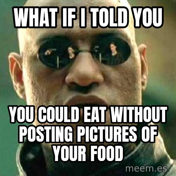 What if I told you / Matrix Morpheus meme: What if I told you / You could eat without posting pictures of your food