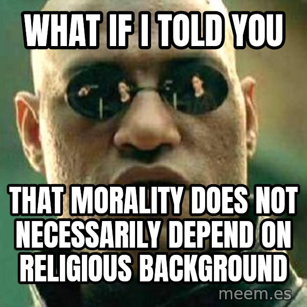 What if I told you / Matrix Morpheus meme: What if I told you / that morality does not necessarily depend on religious background