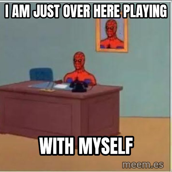 Spiderman Desk meme: I am just over here playing / with myself