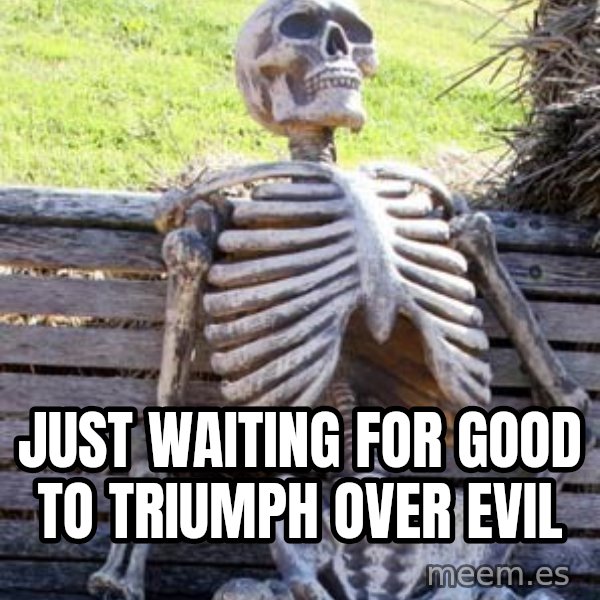 Waiting Skeleton meme: just waiting for good to triumph over evil