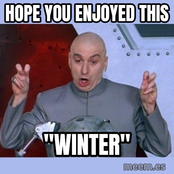 Dr Evil meme meme: Hope you enjoyed this / "winter"