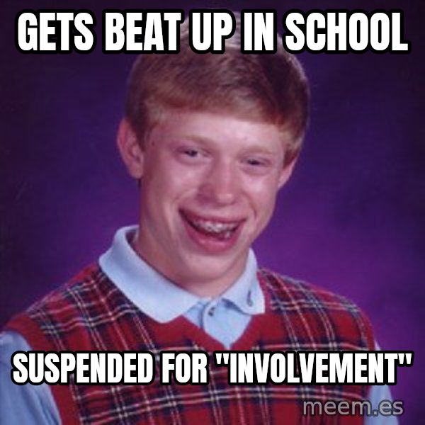 Bad Luck Brian meme: gets beat up in school / suspended for "involvement"