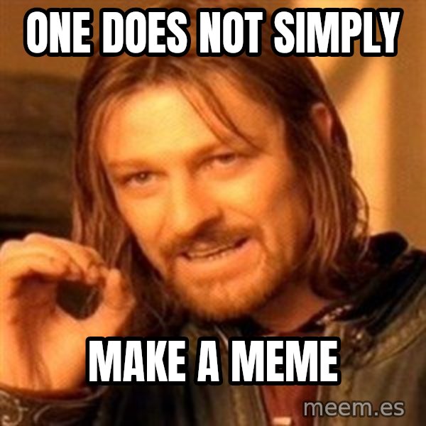 One Does Not Simply meme: One does not simply / make a meme