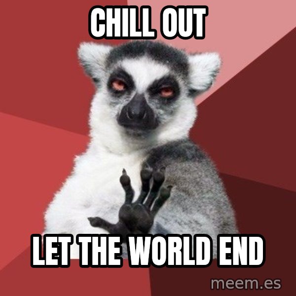 Chill Out Lemur meme: chill out / let the world end