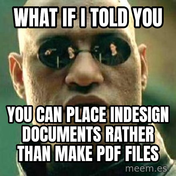 What if I told you / Matrix Morpheus meme: WHAT IF I TOLD YOU / YOU CAN PLACE INDESIGN DOCUMENTS RATHER THAN MAKE PDF FILES