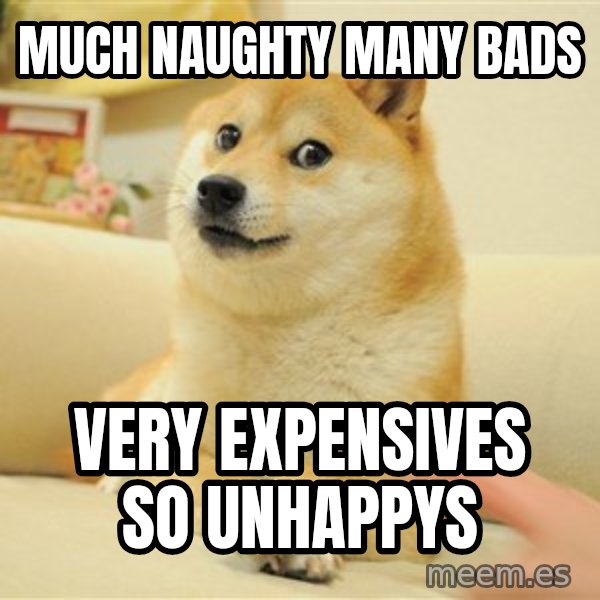 so doge meme: Much naughty many bads / very expensives          so unhappys