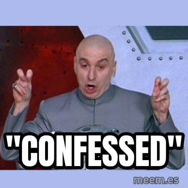 Dr Evil meme meme: "CONFESSED"