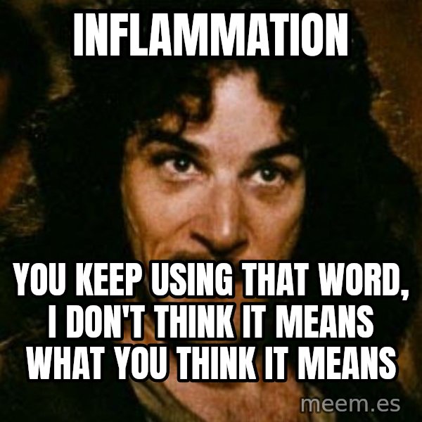 You keep using that word, I don't think it means what you think it means meme: Inflammation / You keep using that word, I don't think it means what you think it means