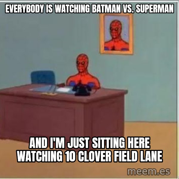 Spiderman Desk meme: everybody is watching batman Vs. superman / and I'm just sitting here watching 10 Clover Field Lane