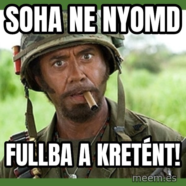 went full retard meme: Soha ne nyomd / fullba a kretént!