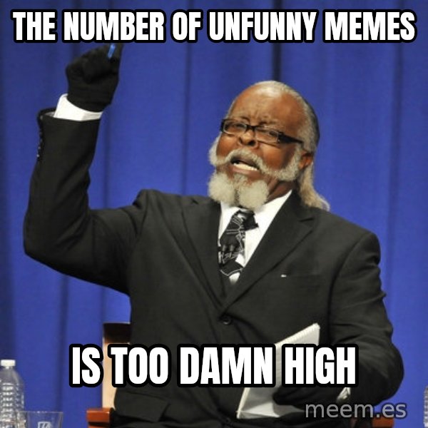Rent Is Too Damn High meme: the number of unfunny memes / is too damn high