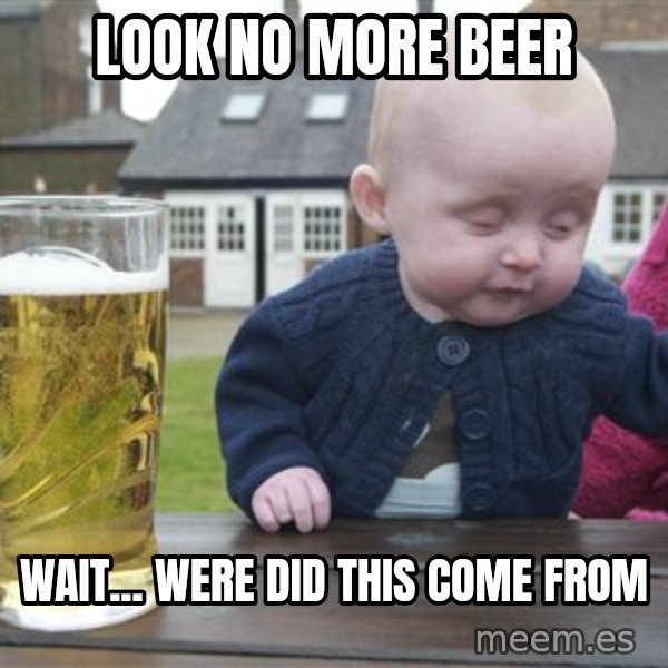 drunk baby 1 meme: look no more beer / wait... were did this come from