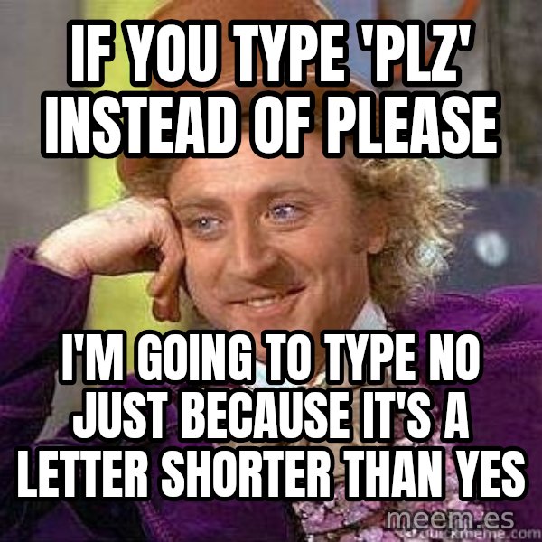Willy Wonka meme: If you type 'plz' instead of please / I'm going to type no just because it's a letter shorter than yes