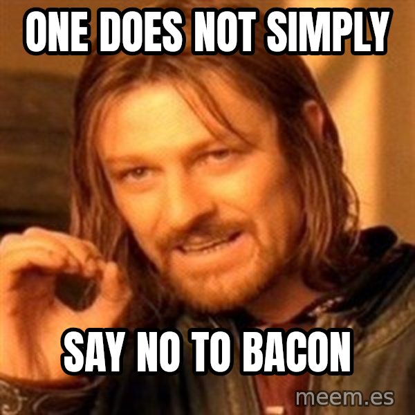 One Does Not Simply meme: One does not simply / say no to bacon