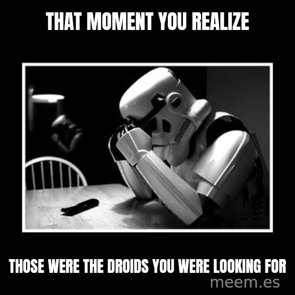 Sad Trooper meme: That moment you realize / Those were the droids you were looking for