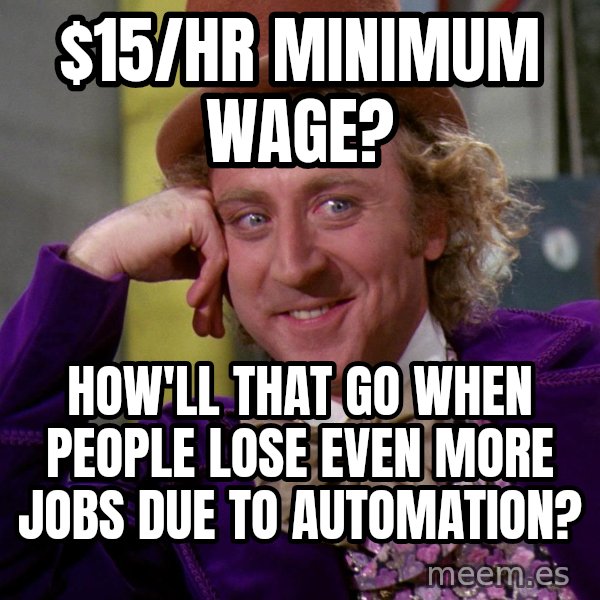 Willy Wonka meme: $15/hr minimum wage? / How'll that go when people lose even more jobs due to automation?