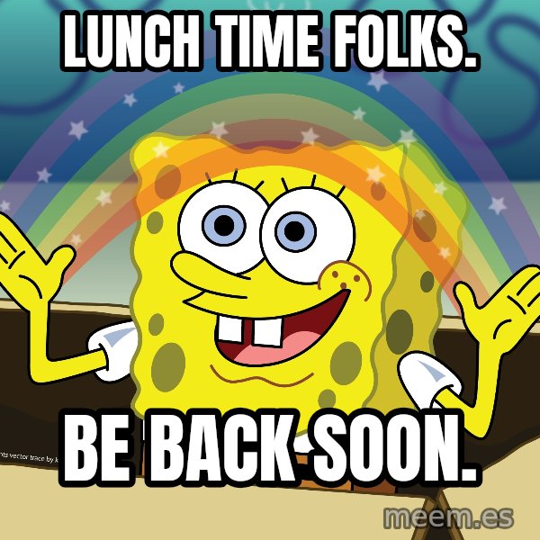 spongebob rainbow meme: Lunch time folks. / Be back soon.