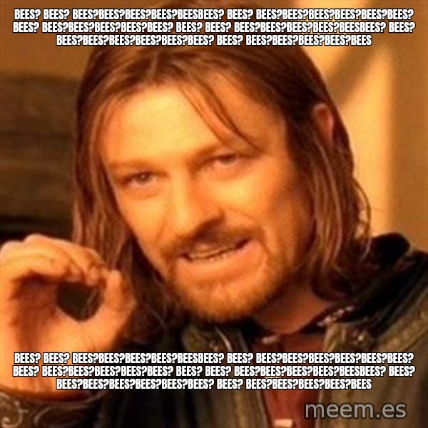 One Does Not Simply meme: bees? bees? bees?bees?bees?bees?beesbees? bees? bees?bees?bees?bees?bees?bees? bees? bees?bees?bees?bees?bees? bees? bees? bees?bees?bees?bees?beesbees? bees? bees?bees?bees?bees?bees?bees? bees? bees?bees?bees?bees?bees / bees? bees? bees?bees?bees?bees?beesbees? bees? bees?bees?bees?bees?bees?bees? bees? bees?bees?bees?bees?bees? bees? bees? bees?bees?bees?bees?beesbees? bees? bees?bees?bees?bees?bees?bees? bees? bees?bees?bees?bees?bees