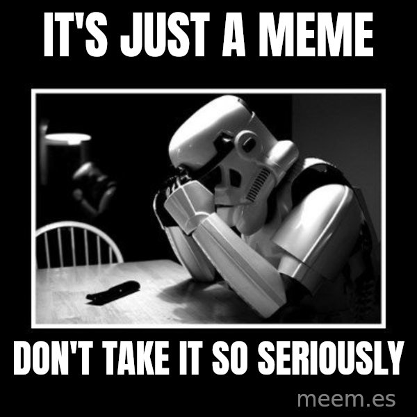 Sad Trooper meme: It's just a meme / don't take it so seriously
