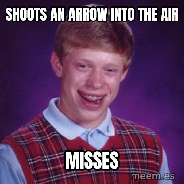 Bad Luck Brian meme: Shoots an arrow into the air / Misses