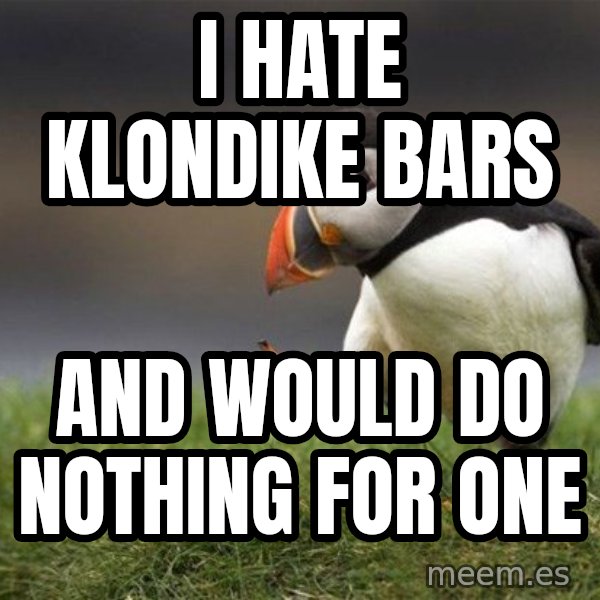 Unpopular Opinion Puffin meme: I hate Klondike bars / And would do nothing for one