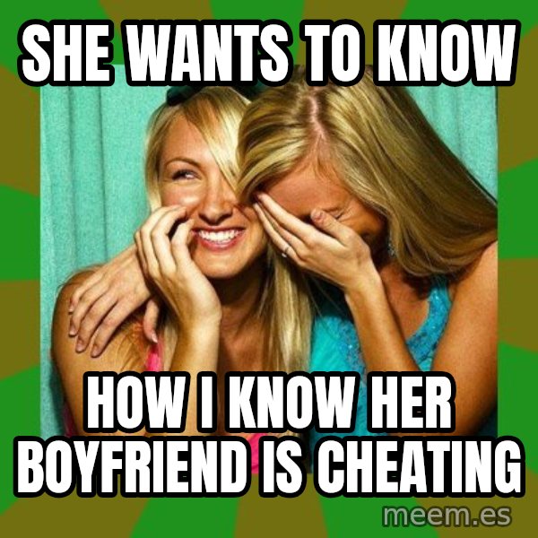 Laughing Girls  meme: she wants to know / how i know her boyfriend is cheating