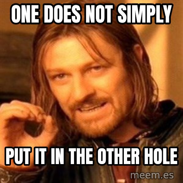 One Does Not Simply meme: One does not simply / Put it in the other hole