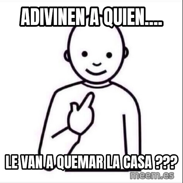 Guess who ? meme: Adivinen a quien.... / le van a quemar la casa ???