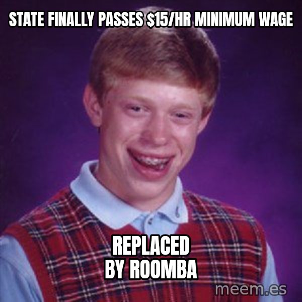 Bad Luck Brian meme: state finally passes $15/hr minimum wage / replaced by roomba