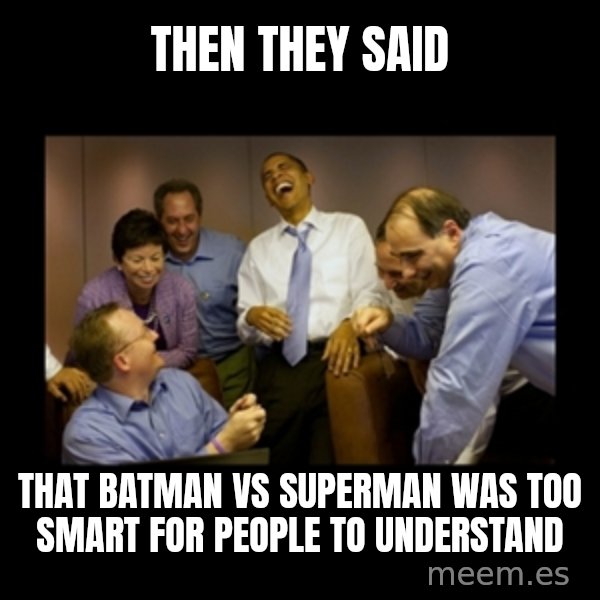 obama laughing  meme: Then they said / that Batman vs Superman was too smart for people to understand